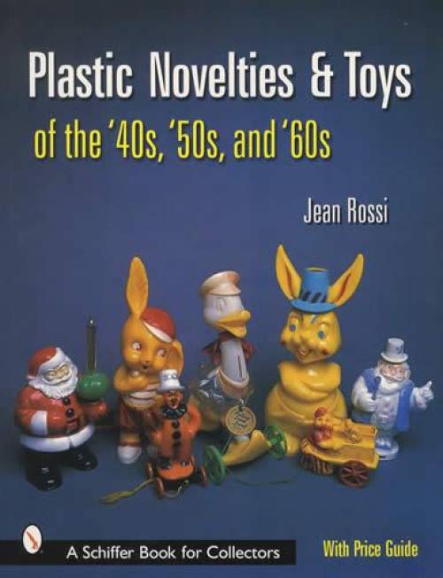 Plastic Novelties & Toys of the '40s, '50s, and '60s by Jean Rossi