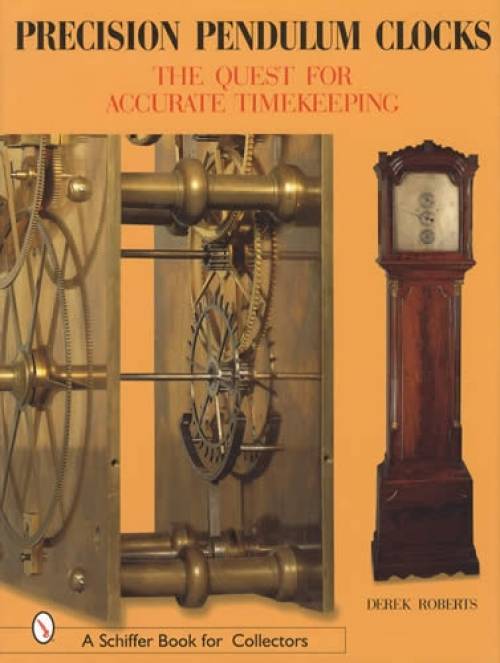 Precision Pendulum Clocks: The Quest for Accurate Timekeeping by Derek Roberts