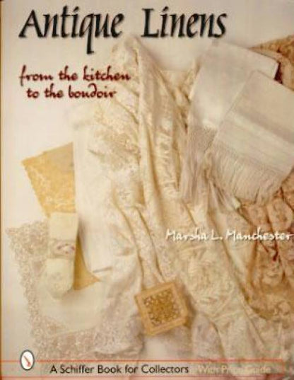 Antique Linens from the Kitchen to the Boudoir by Marsha L. Manchester