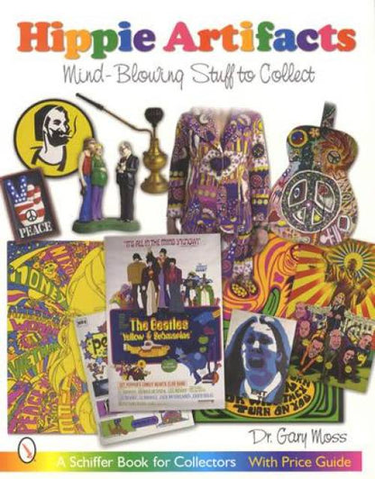 Hippie Artifacts: Mind-Blowing Stuff to Collect by Dr. Gary Moss