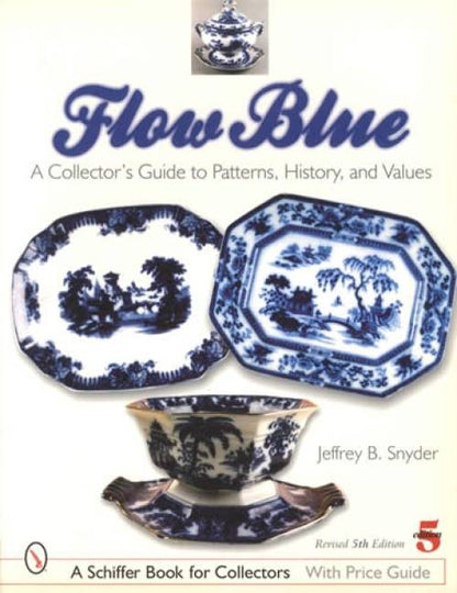 Flow Blue: A Collector's Guide to Patterns, History, and Values, 5th Ed by Jeffrey Snyder