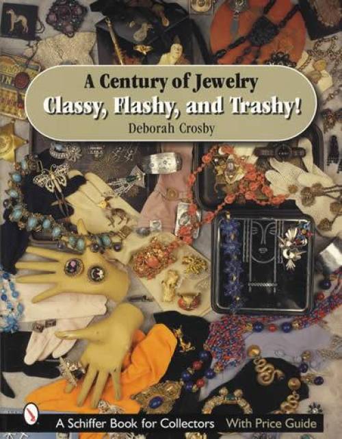 A Century of Jewelry: Classy, Flashy, and Trashy! by Deborah Crosby