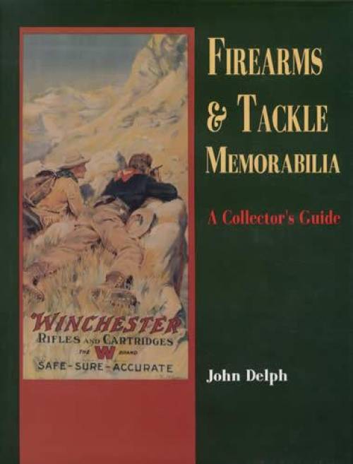 Firearms and Tackle Memorabilia: A Collector's Guide by John Delph