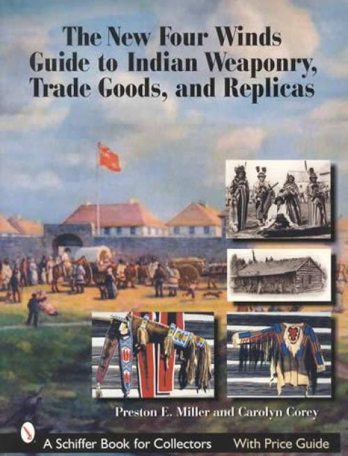 New Four Winds Guide to Indian Weaponry, Trade Goods, Replicas by Miller Corey