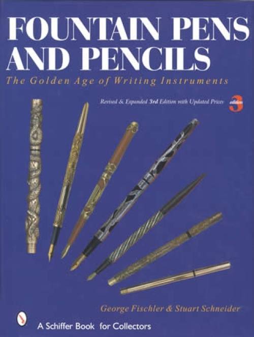 Fountain Pens & Pencils: The Golden Age of Writing Instruments, 3rd Ed (1884 & Up) by George Fischler, Stuart Schneider