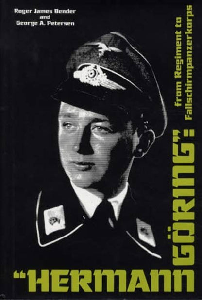 Hermann Goring: From Regiment to Fallschirmpanzerkorps by Roger James Bender, George A. Peterson