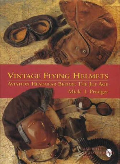 Vintage Flying Helmets: Aviation Headgear Before The Jet Age by Mick J. Prodger
