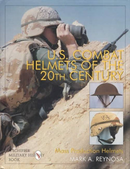 US Combat Helmets of the 20th Century: Mass Production Helmets by Mark A. Reynosa