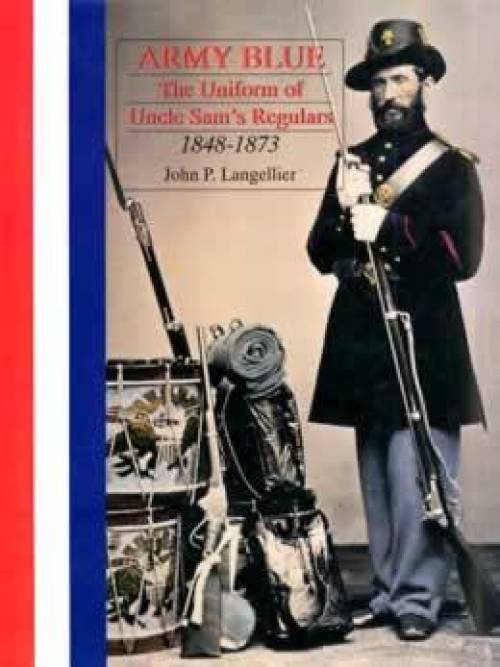 Army Blue: The Uniform of Uncle Sam's Regulars 1848-