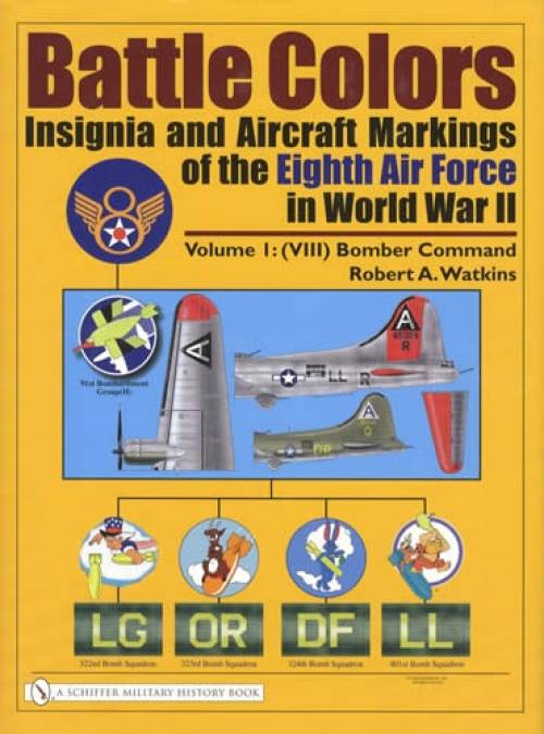 Battle Colors: Insignia and Aircraft Markings of the Eighth Air Force in World War II: Volume I: (VIII) Bomber Command by Robert A. Watkins