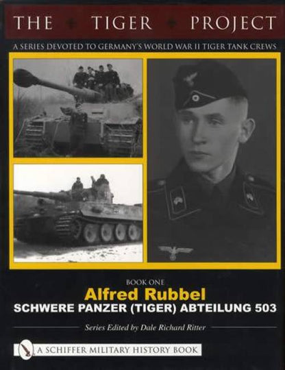 The Tiger Project: Germany's World War II Tiger Tank Crews, Book One: Alfred Rubbel by Dale Richard Ritter