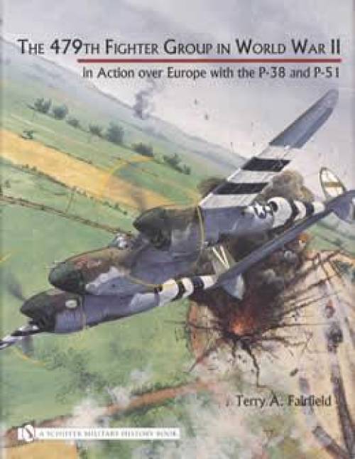 The 479th Fighter Group in WWII (P-38, P-51) by Terry Fairfield