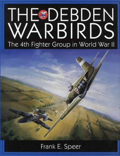 The Debden Warbirds: 4th Fighter Group in WWII by Frank Speer