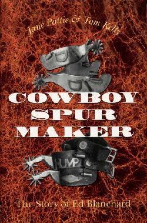 Cowboy Spur Maker: The Story of Ed Blanchard by Jane Pattie, Tom Kelly