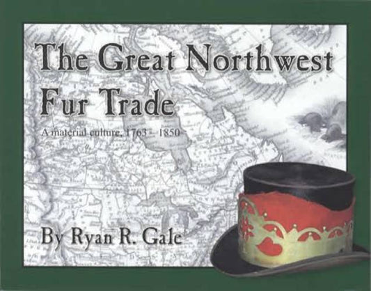 The Great Northwest Fur Trade 1763-1850 (Western Frontier) by Ryan Gale