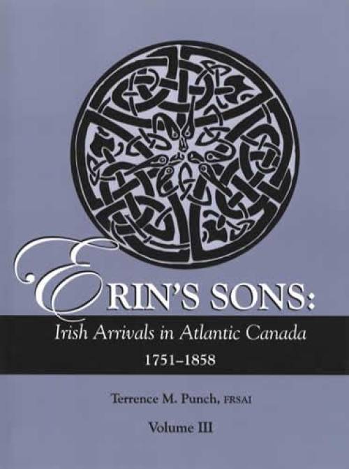 Erin's Sons: Irish Arrivals in Atlantic Canada 1761-1853, Vol 3 by Terrence Punch