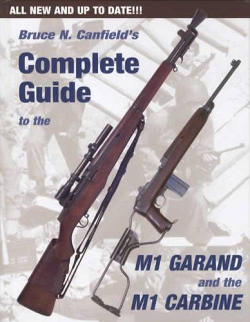 Complete Guide to the M1 Garand and the M1 Carbine by Bruce Canfield