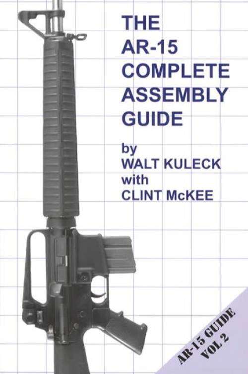 The AR-15 Rifle Complete Assembly Guide by Walt Kuleck, Clint McKee