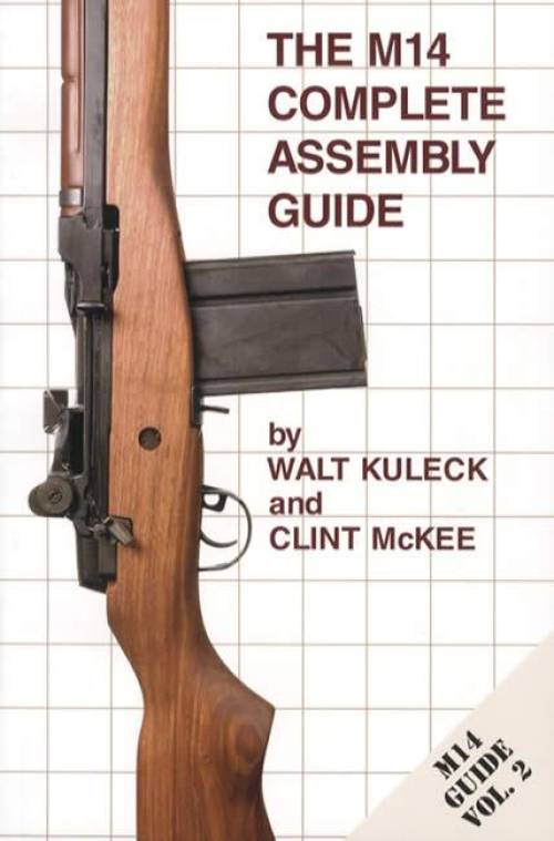 The M14 Rifle Complete Assembly Guide (M14 EBR Rifle) by Walt Kuleck, Clint McKee