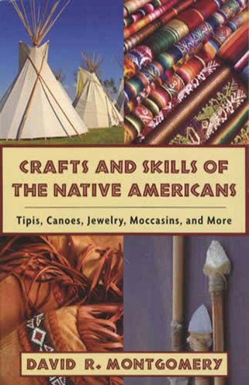 Crafts and Skills of the Native Americans - Tipis, Canoes, Jewelry, Moccasins by David Montgomery