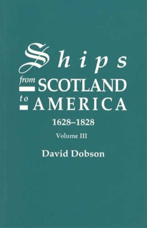 Ships from Scotland to America 1628-1828 Vol 3 (Genealogy) by David Dobson