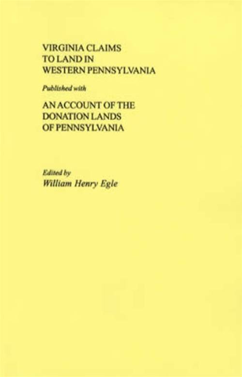 Virginia Claims to Land in Western Pennsylvania: Donation Lands of Pennsylvania (Genealogy) by William Henry Egle