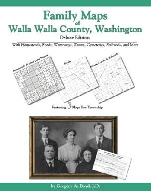 Family Maps of Walla Walla County, Washington Deluxe Edition by Gregory Boyd