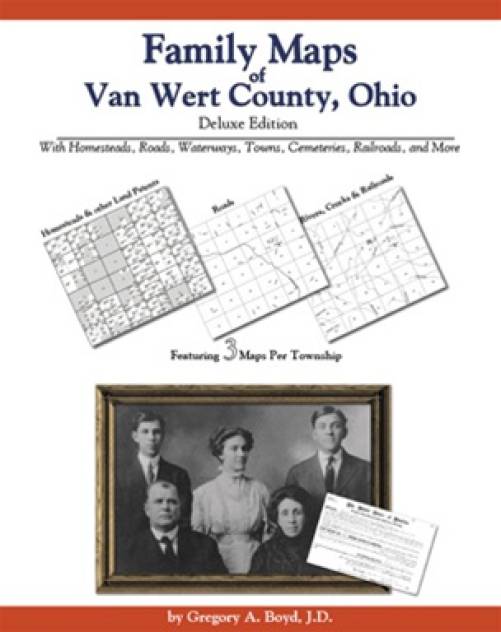 Family Maps of Van Wert County, Ohio Deluxe Edition by Gregory A. Boyd