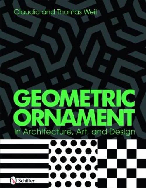 Geometric Ornament in Architecture, Art, and Design by Thomas and Claudia Weil