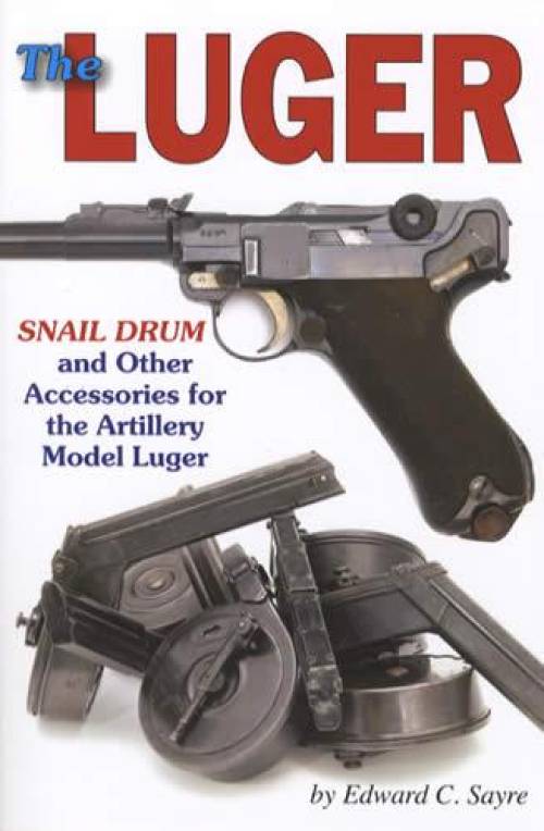 The Luger Snail Drum and Other Accessories (Artillery Luger Pistol) by Edward Sayre