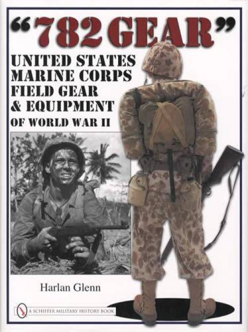 782 Gear: USMC Field Gear & Equipment of WWII (Pacific Theater, WWII) by Harlan Glenn