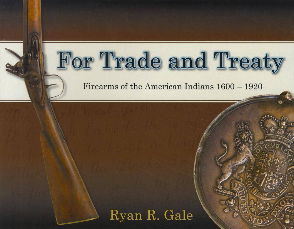 For Trade and Treaty: Firearms of the American Indians, 1600-1920 by Ryan Gale