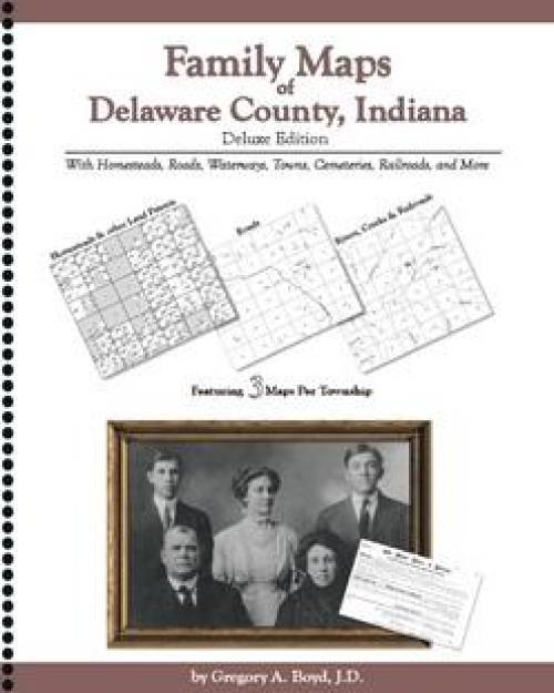 Family Maps of Delaware County, Indiana, Deluxe Edition by Gregory Boyd