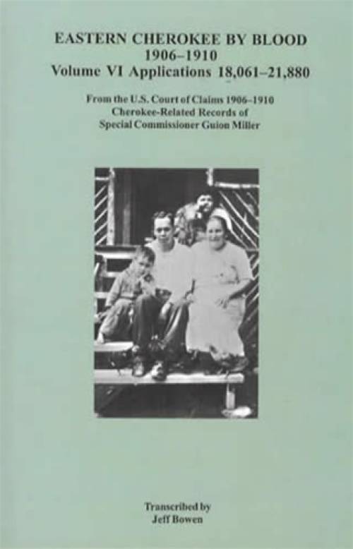 Eastern Cherokee by Blood 1906-1910 Vol 6 Applications 18,061-21,880 by Jeff Bowen