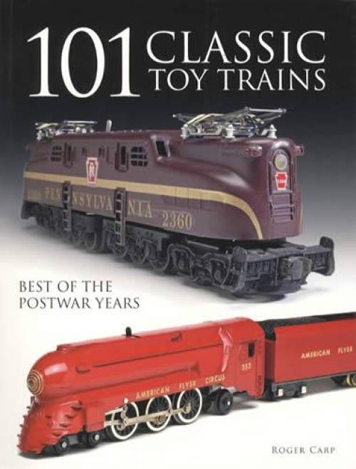101 Classic Toy Trains: Best of the Postwar Years (Details, History, Pricing) by Roger Carp