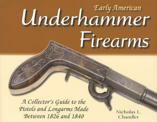 Early American Underhammer Firearms by Nicholas L. Chandler