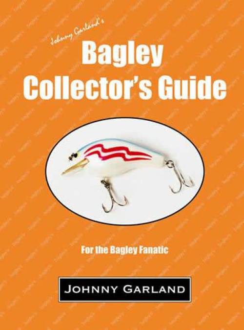 The Bagley (Vintage Fishing Lure) Collector's Guide by Johnny Garland