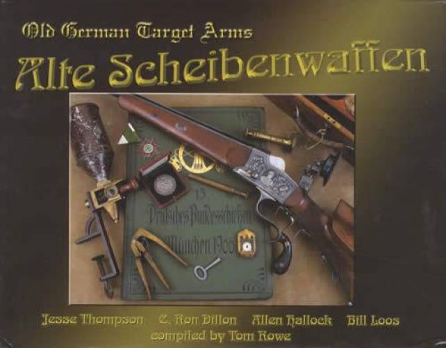 Alte Scheibenwaffen Volume 1: Old German Target Arms (Firearms 1860-1940) by Thompson, Dillon, Hallock, Loos, Rowe