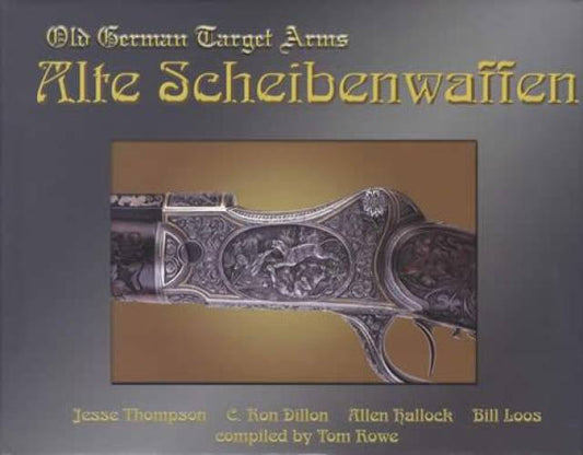 Alte Scheibenwaffen Volume 2: Old German Target Arms (Firearms 1860-1940) by Thompson, Dillon, Hallock, Loos, Rowe