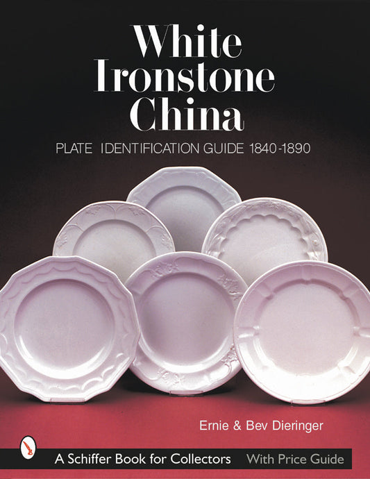 White Ironstone China Plate Identification Guide 1840-1890 by Ernie & Bev Dieringer