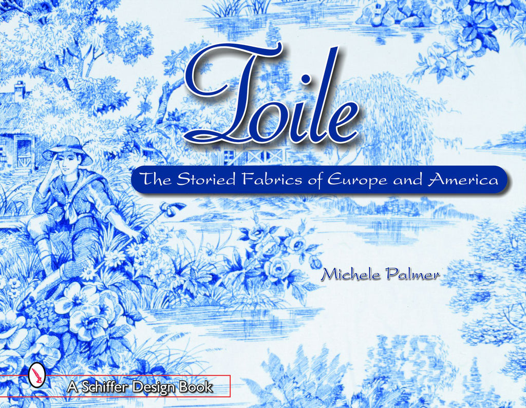 Toile: The Storied Fabrics of Europe and America by Michele Palmer