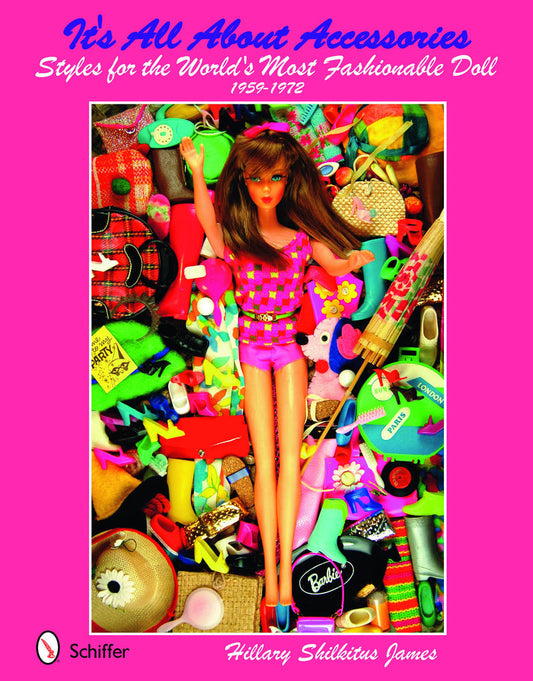 It's All About Accessories for the World's Most Fashionable Dolls, 1959-1972 by Hillary Shilkitus James