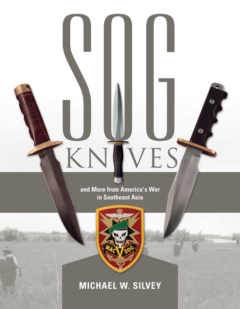 SOG Knives and More from America's War in Southeast Asia by Michael W. Silvey