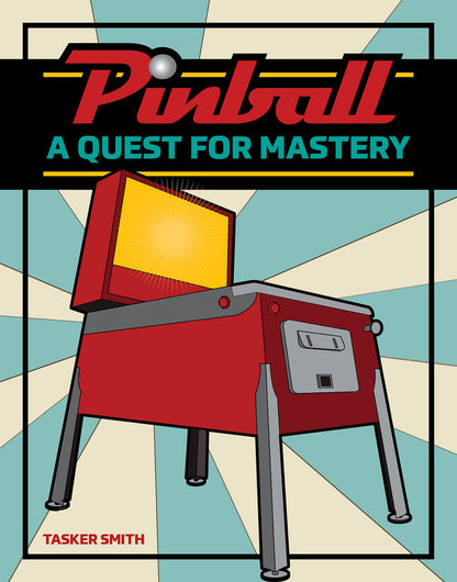 Pinball: A Quest for Mastery by Tasker Smith