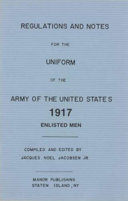 Regulations & Notes of the Uniform for the Army of the United States 1917 Enlisted Men by Jacques Noel Jacobsen, Jr.