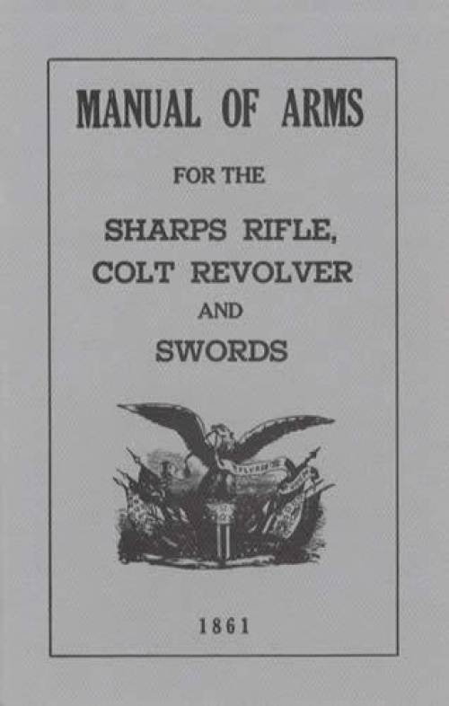 Manual of Arms for the Sharps Rifle, Colt Revolver and Swords (U.S. Army 1861 Regulations Reprint)