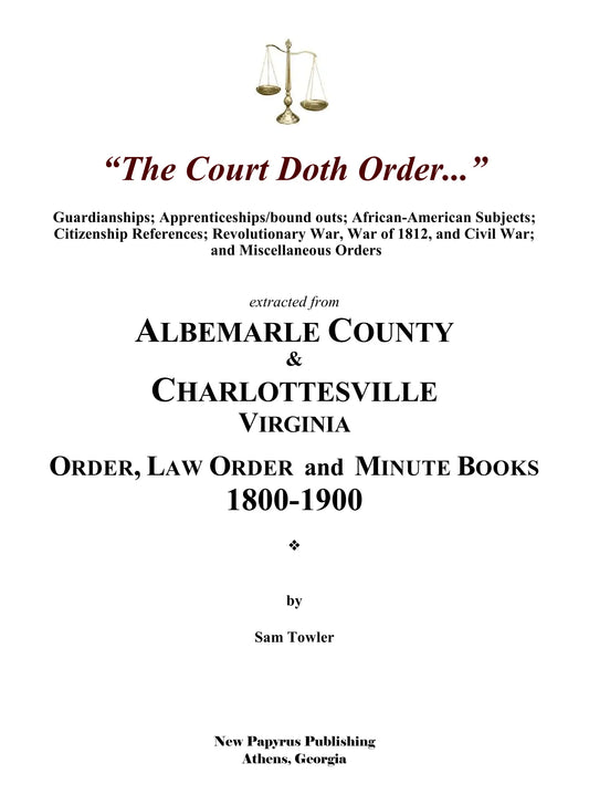 The Court Doth Order: Records from the Albemarle County and Charlottesville, Virginia Order, Law Order and Minute Books, 1800-1900