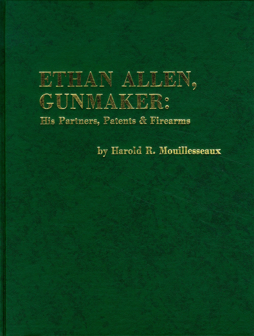Ethan Allen, Gunmaker: His Partners, Patents & Firearms by Harold Mouillesseaux