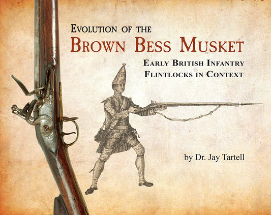 Evolution of the Brown Bess Musket, Early British Infantry Flintlocks in Context (Hardcover)