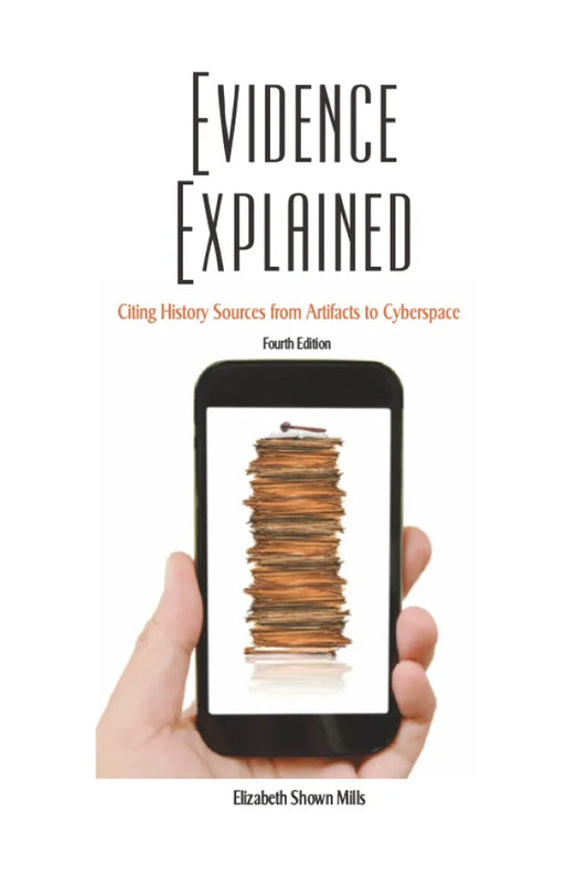 Evidence Explained: Citing History Sources from Artifacts to Cyberspace, 4th Edition
